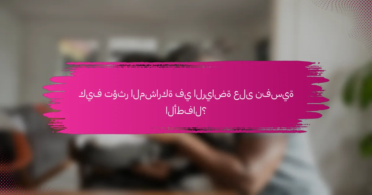 كيف تؤثر المشاركة في الرياضة على نفسية الأطفال؟
