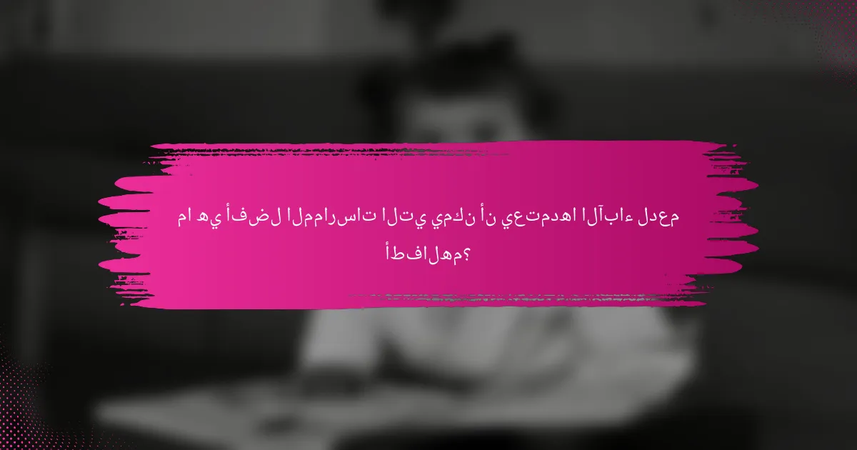 ما هي أفضل الممارسات التي يمكن أن يعتمدها الآباء لدعم أطفالهم؟