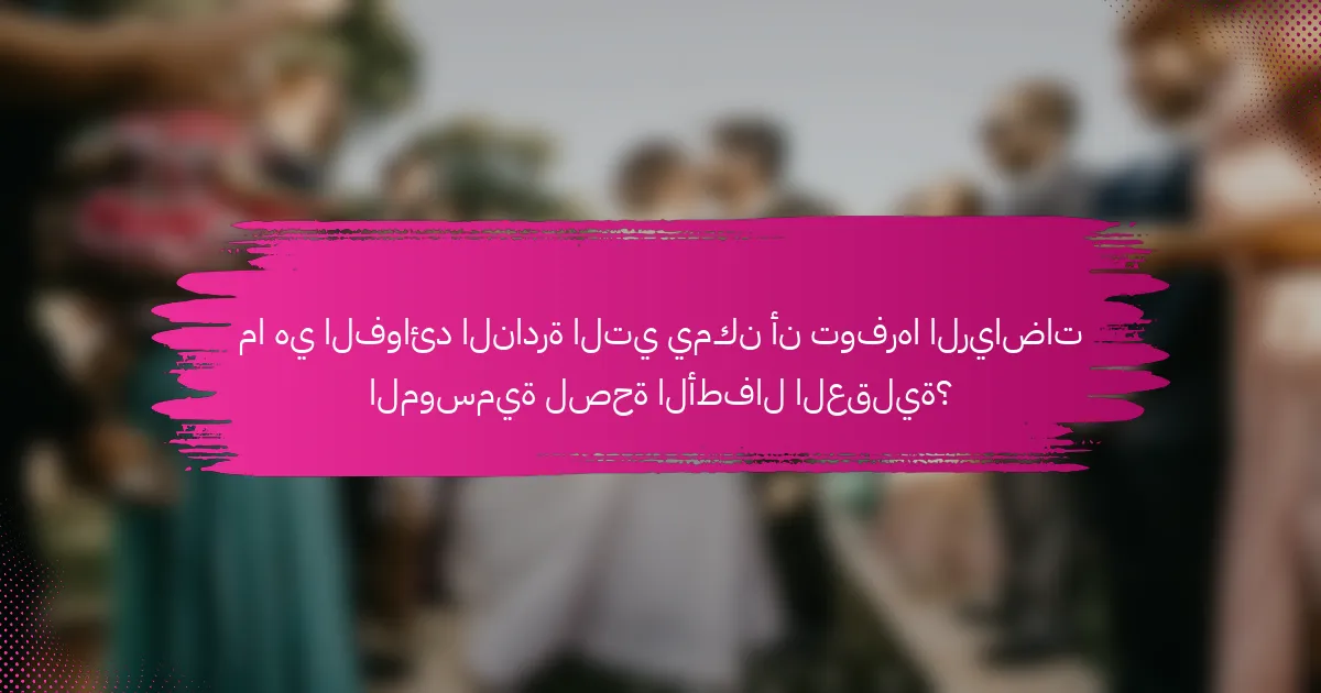 ما هي الفوائد النادرة التي يمكن أن توفرها الرياضات الموسمية لصحة الأطفال العقلية؟