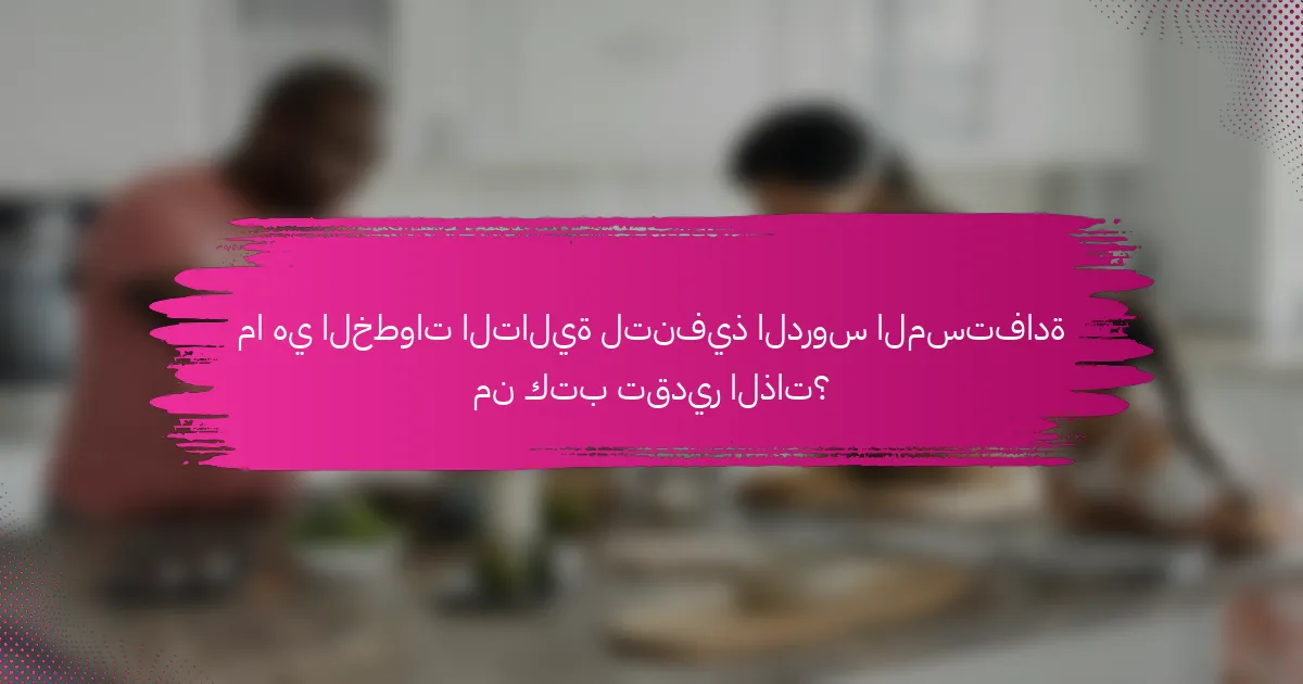 ما هي الخطوات التالية لتنفيذ الدروس المستفادة من كتب تقدير الذات؟