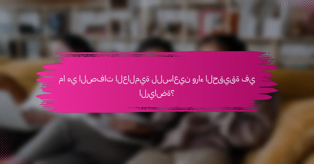 ما هي الصفات العالمية للساعين وراء الحقيقة في الرياضة؟