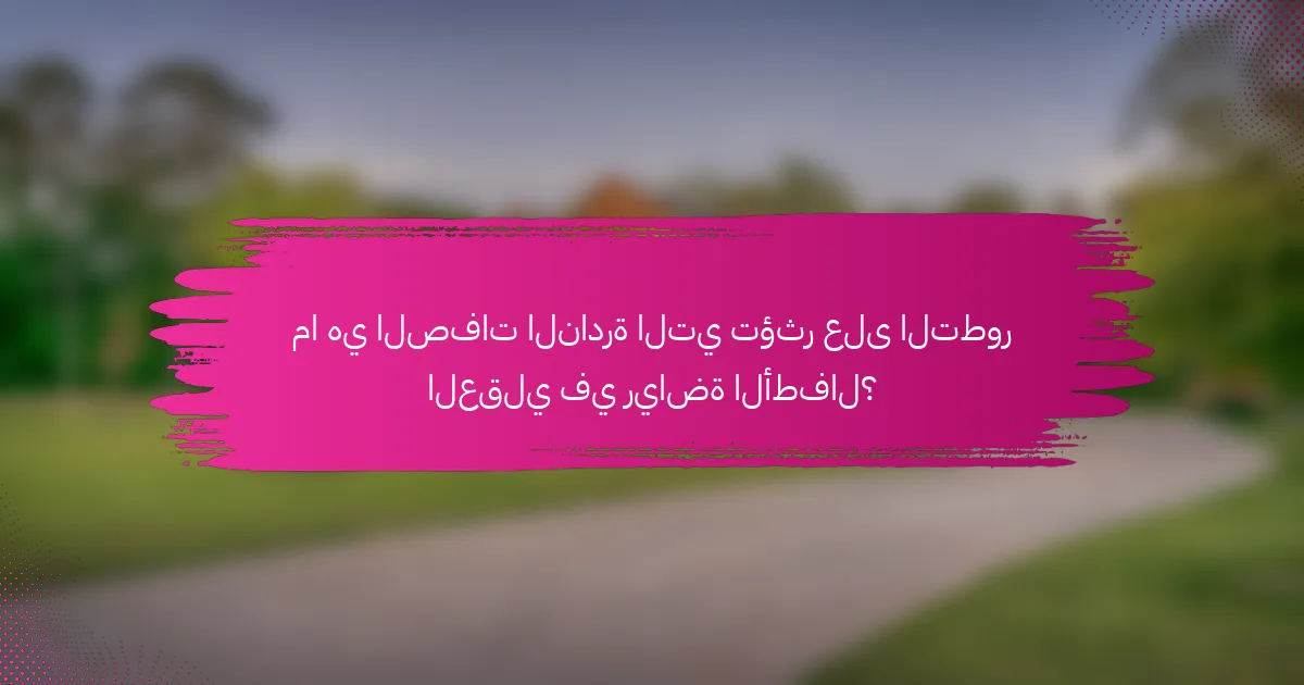 ما هي الصفات النادرة التي تؤثر على التطور العقلي في رياضة الأطفال؟