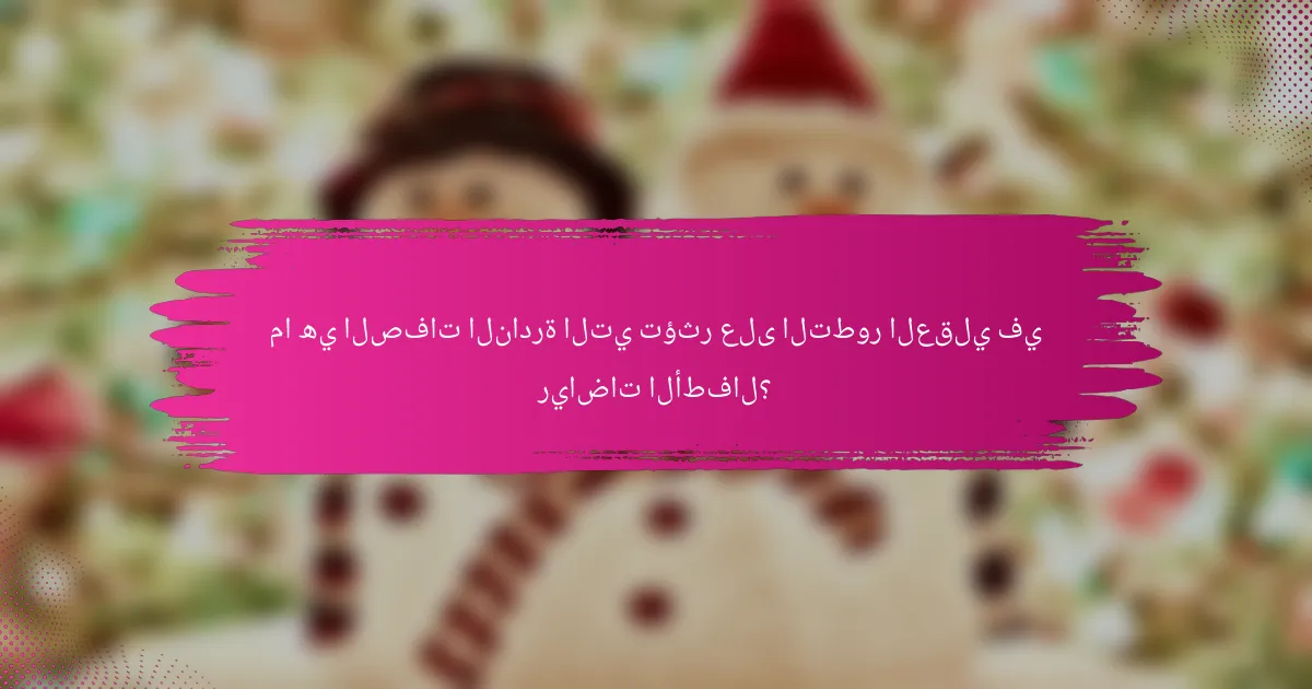 ما هي الصفات النادرة التي تؤثر على التطور العقلي في رياضات الأطفال؟