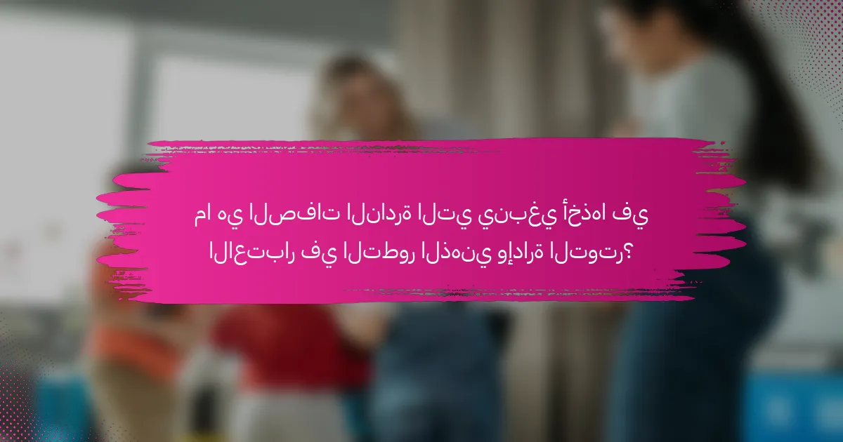 ما هي الصفات النادرة التي ينبغي أخذها في الاعتبار في التطور الذهني وإدارة التوتر؟