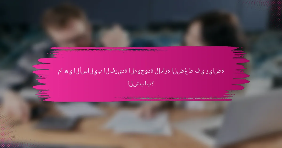 ما هي الأساليب الفريدة الموجودة لإدارة الضغط في رياضة الشباب؟