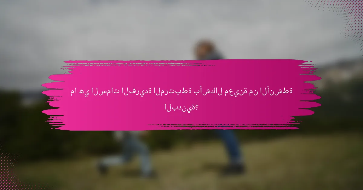 ما هي السمات الفريدة المرتبطة بأشكال معينة من الأنشطة البدنية؟