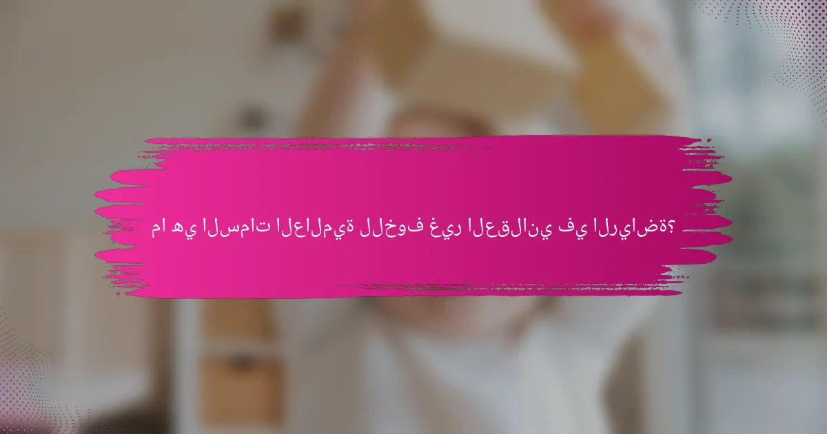 ما هي السمات العالمية للخوف غير العقلاني في الرياضة؟