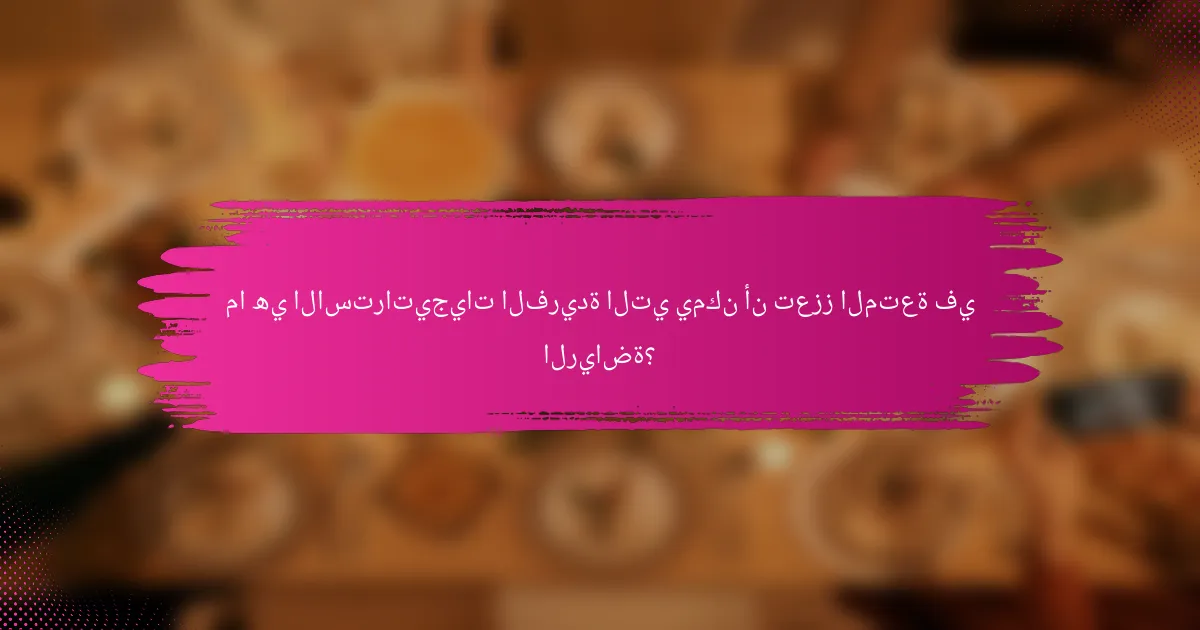 ما هي الاستراتيجيات الفريدة التي يمكن أن تعزز المتعة في الرياضة؟