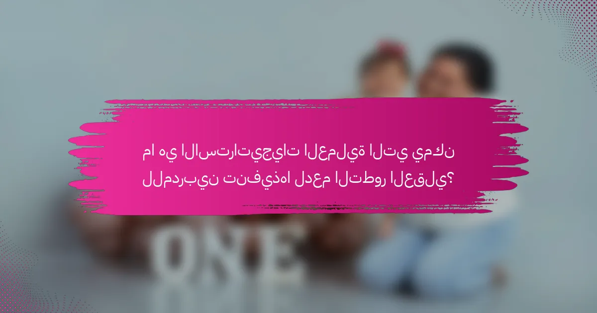 ما هي الاستراتيجيات العملية التي يمكن للمدربين تنفيذها لدعم التطور العقلي؟