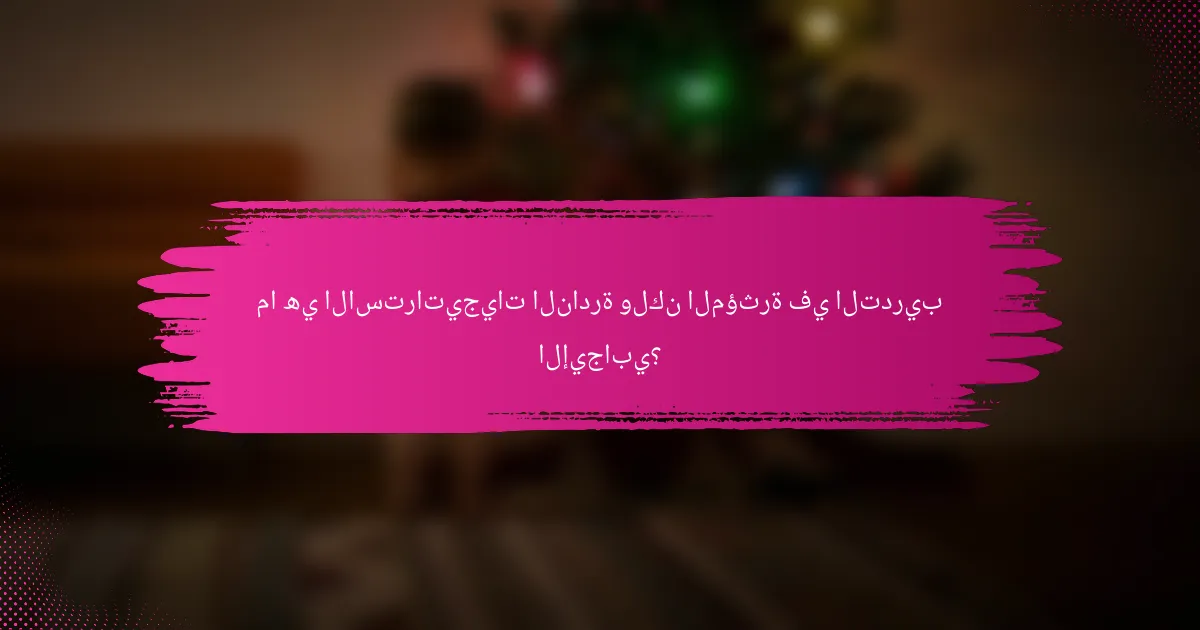ما هي الاستراتيجيات النادرة ولكن المؤثرة في التدريب الإيجابي؟