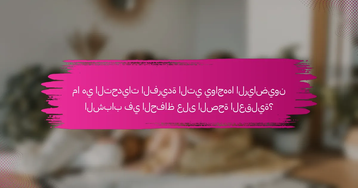ما هي التحديات الفريدة التي يواجهها الرياضيون الشباب في الحفاظ على الصحة العقلية؟