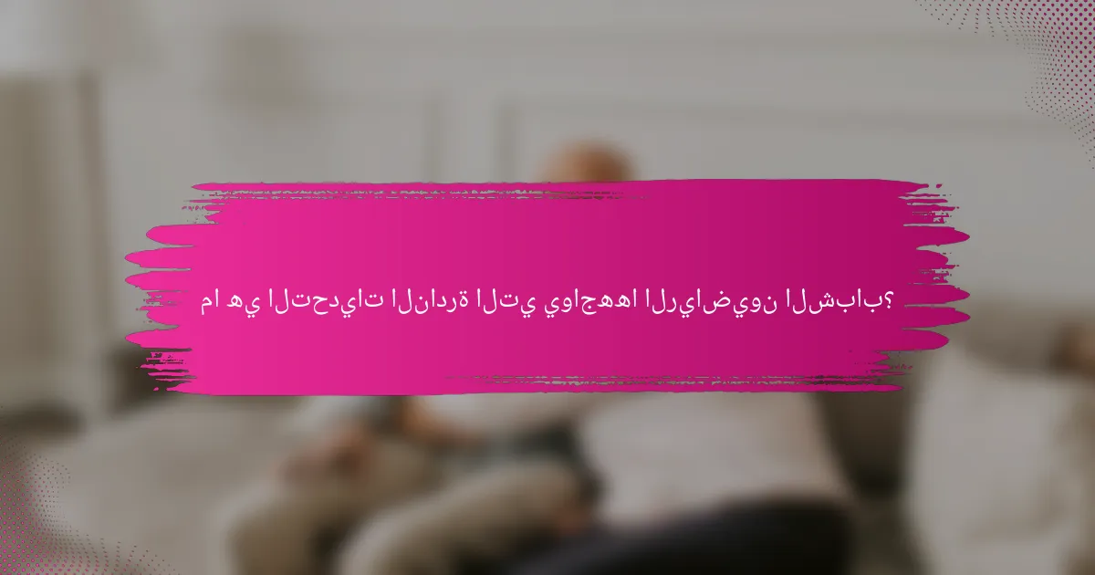 ما هي التحديات النادرة التي يواجهها الرياضيون الشباب؟