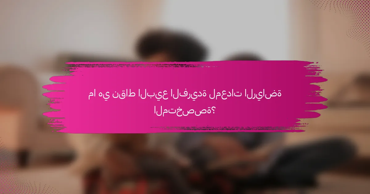 ما هي نقاط البيع الفريدة لمعدات الرياضة المتخصصة؟
