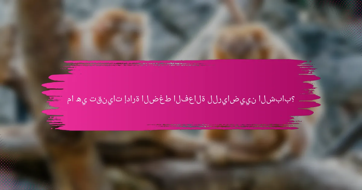 ما هي تقنيات إدارة الضغط الفعالة للرياضيين الشباب؟