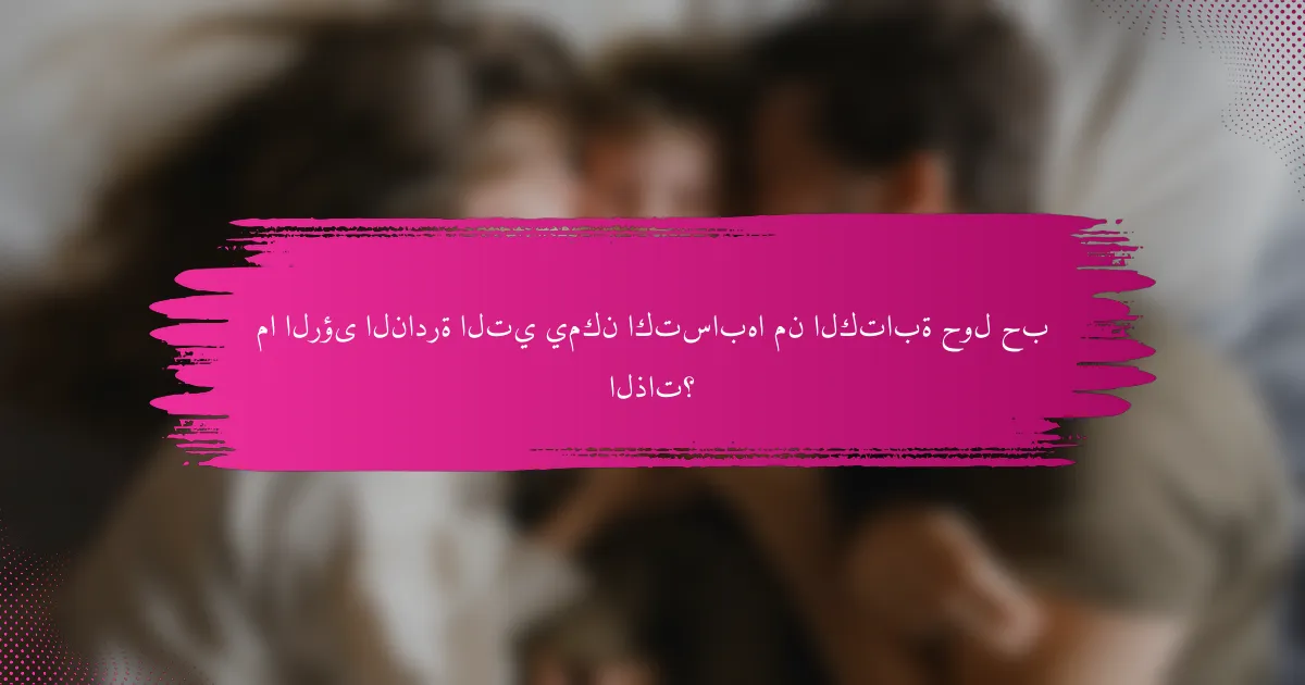 ما الرؤى النادرة التي يمكن اكتسابها من الكتابة حول حب الذات؟